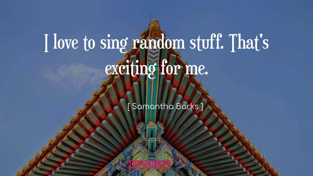 Samantha Barks Quotes: I love to sing random