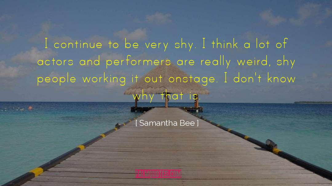 Samantha Bee Quotes: I continue to be very