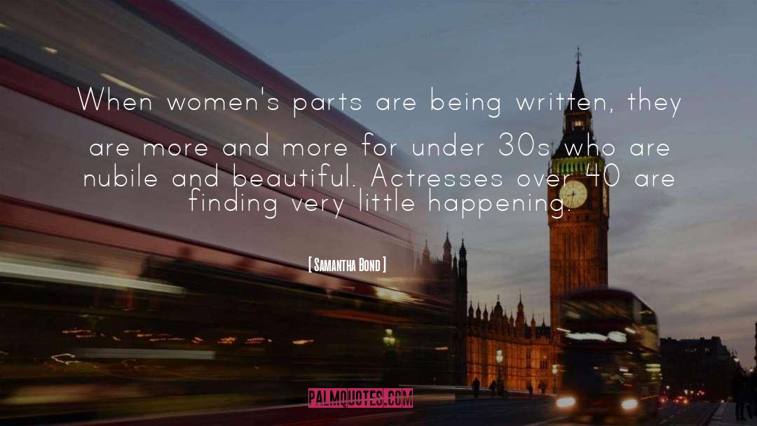 Samantha Bond Quotes: When women's parts are being