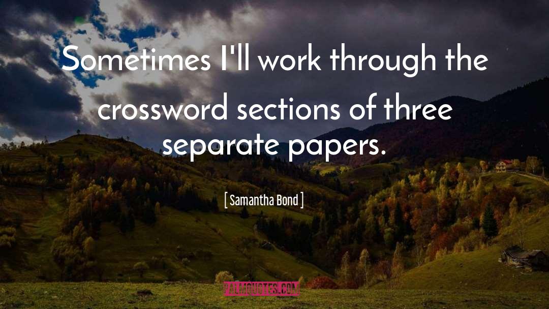 Samantha Bond Quotes: Sometimes I'll work through the