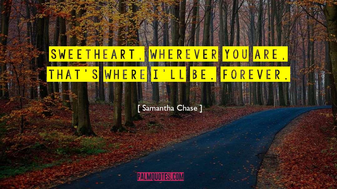 Samantha Chase Quotes: Sweetheart, wherever you are, that's
