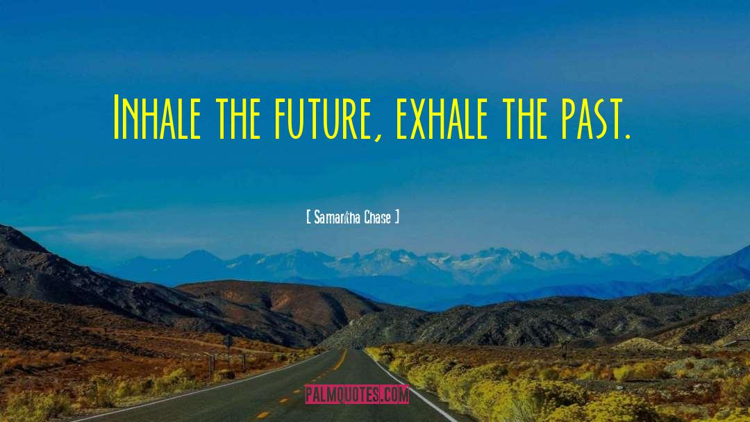 Samantha Chase Quotes: Inhale the future, exhale the