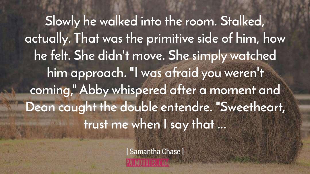 Samantha Chase Quotes: Slowly he walked into the