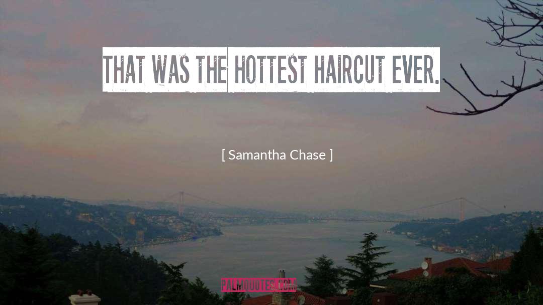 Samantha Chase Quotes: That was the hottest haircut