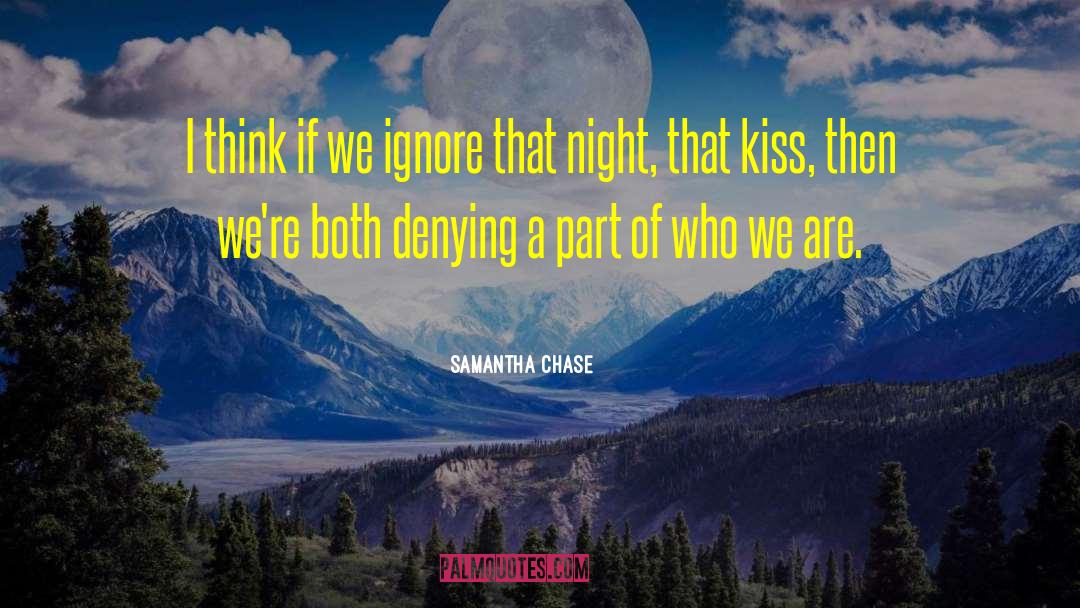 Samantha Chase Quotes: I think if we ignore
