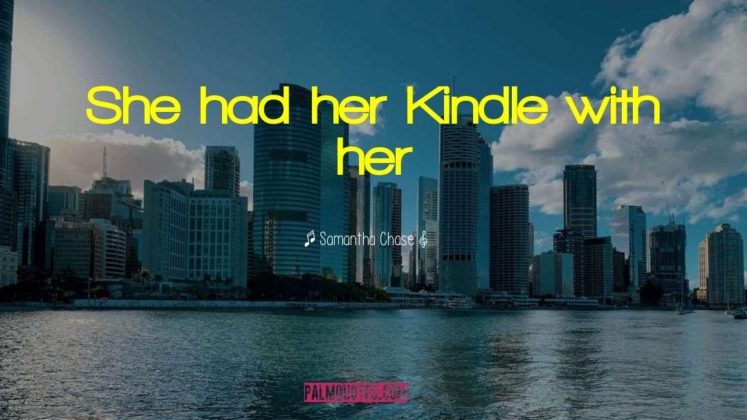 Samantha Chase Quotes: She had her Kindle with