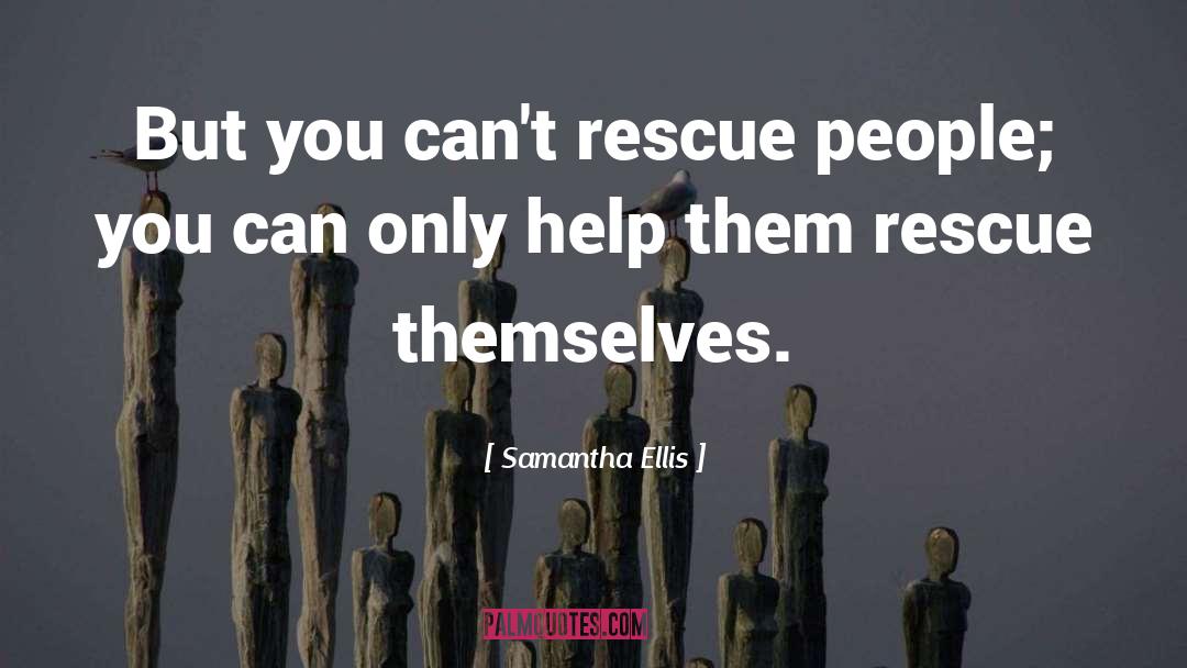 Samantha Ellis Quotes: But you can't rescue people;