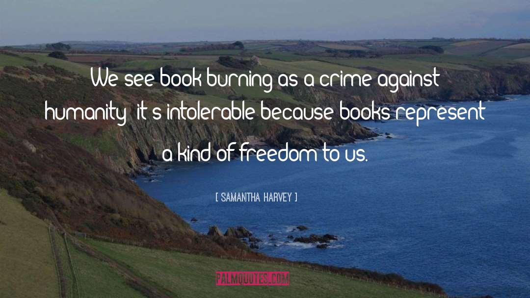 Samantha Harvey Quotes: We see book-burning as a