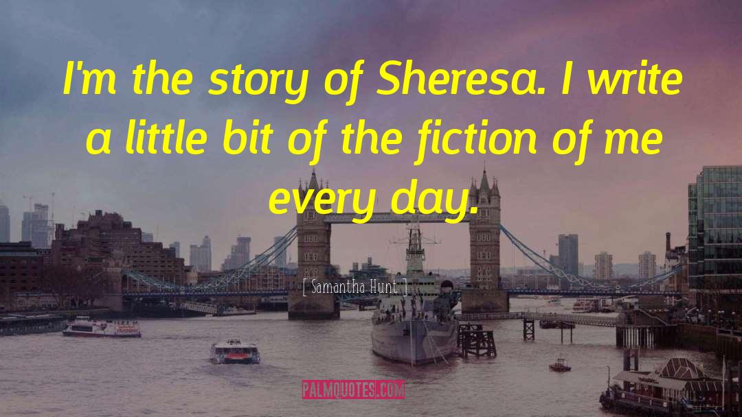 Samantha Hunt Quotes: I'm the story of Sheresa.