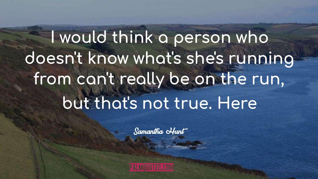 Samantha Hunt Quotes: I would think a person