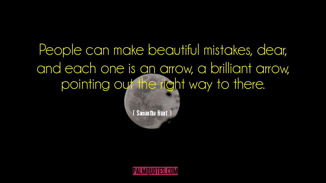 Samantha Hunt Quotes: People can make beautiful mistakes,