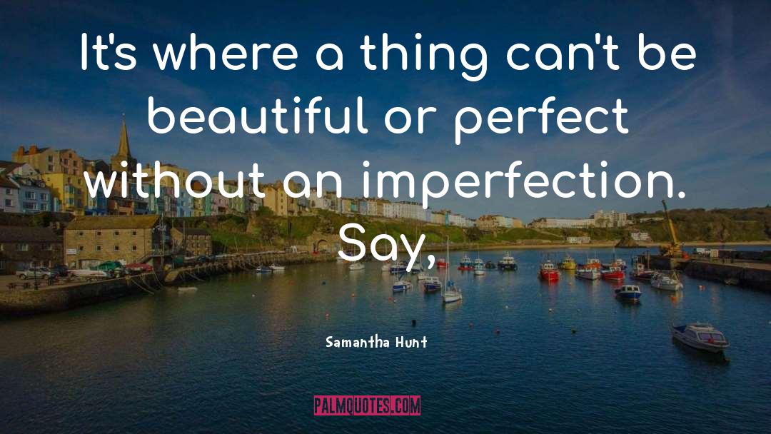 Samantha Hunt Quotes: It's where a thing can't