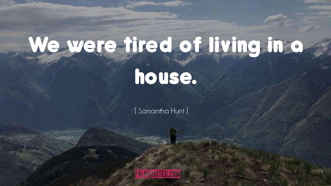 Samantha Hunt Quotes: We were tired of living