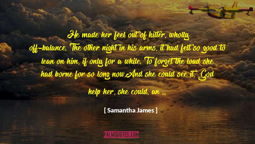 Samantha James Quotes: He made her feel out