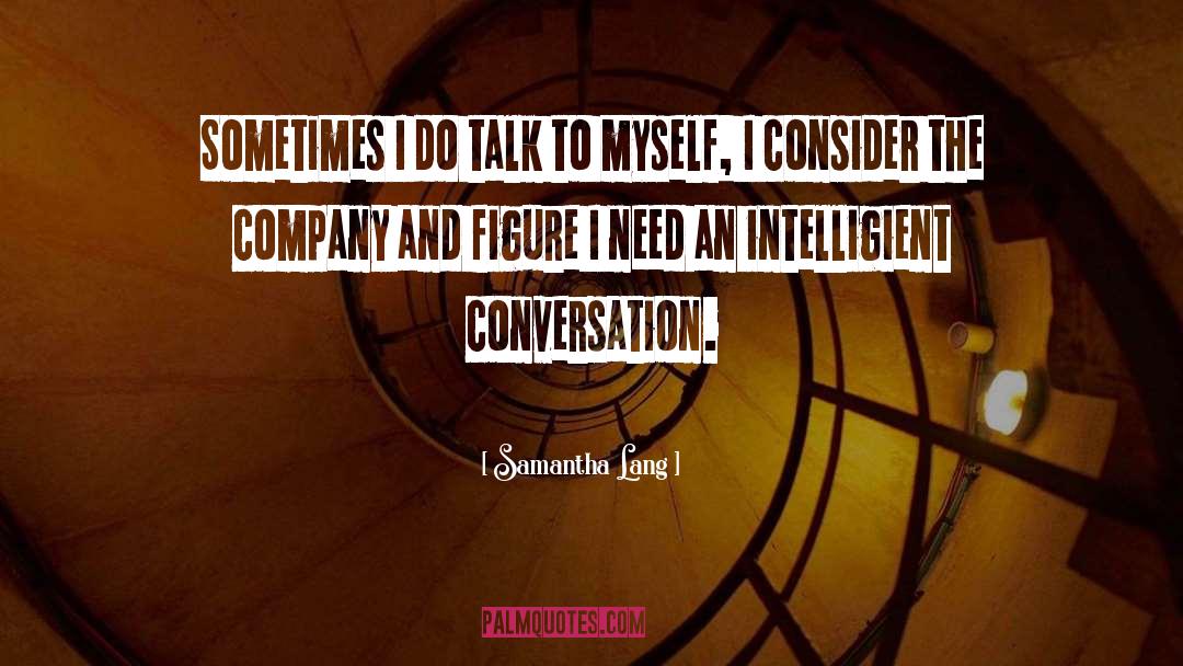 Samantha Lang Quotes: Sometimes I do talk to