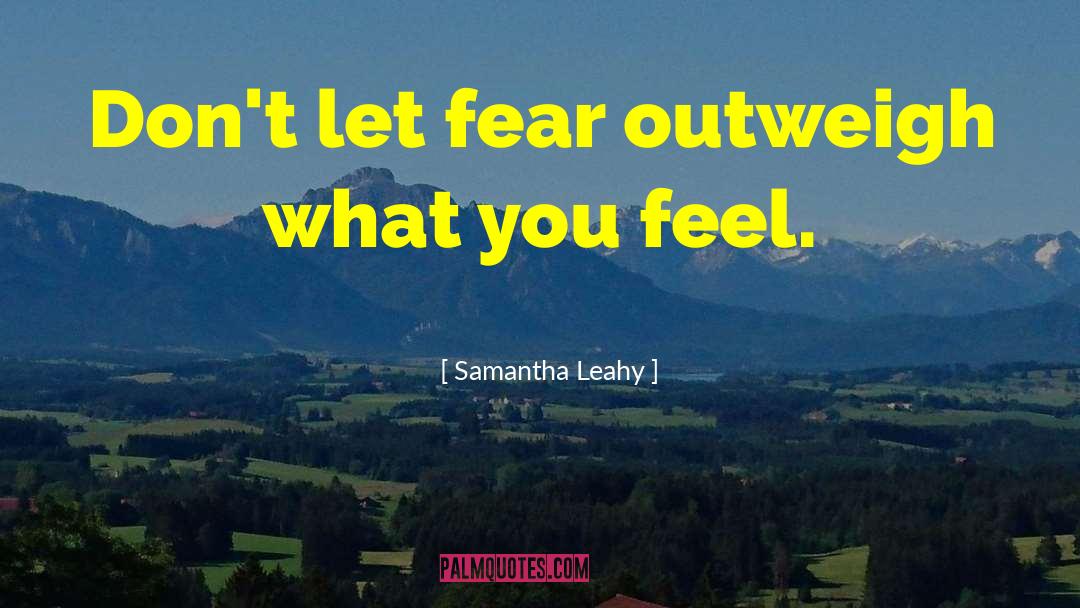 Samantha Leahy Quotes: Don't let fear outweigh what