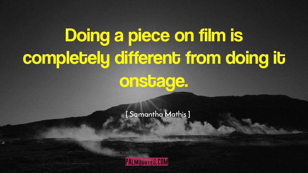 Samantha Mathis Quotes: Doing a piece on film