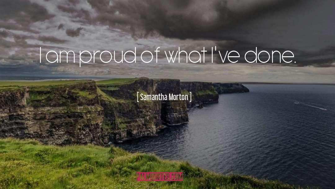 Samantha Morton Quotes: I am proud of what