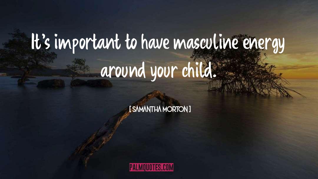 Samantha Morton Quotes: It's important to have masculine