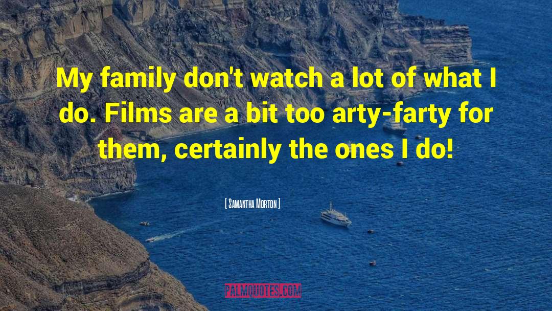 Samantha Morton Quotes: My family don't watch a