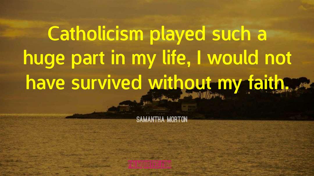 Samantha Morton Quotes: Catholicism played such a huge