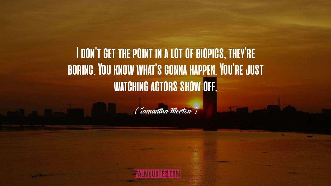 Samantha Morton Quotes: I don't get the point