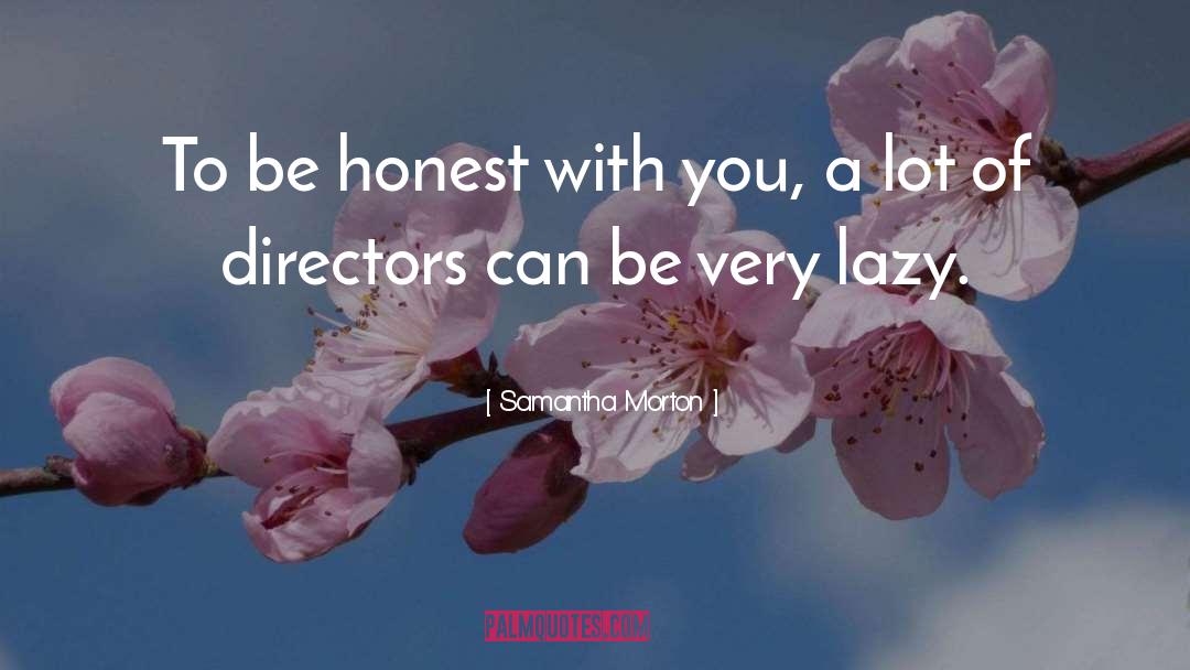 Samantha Morton Quotes: To be honest with you,