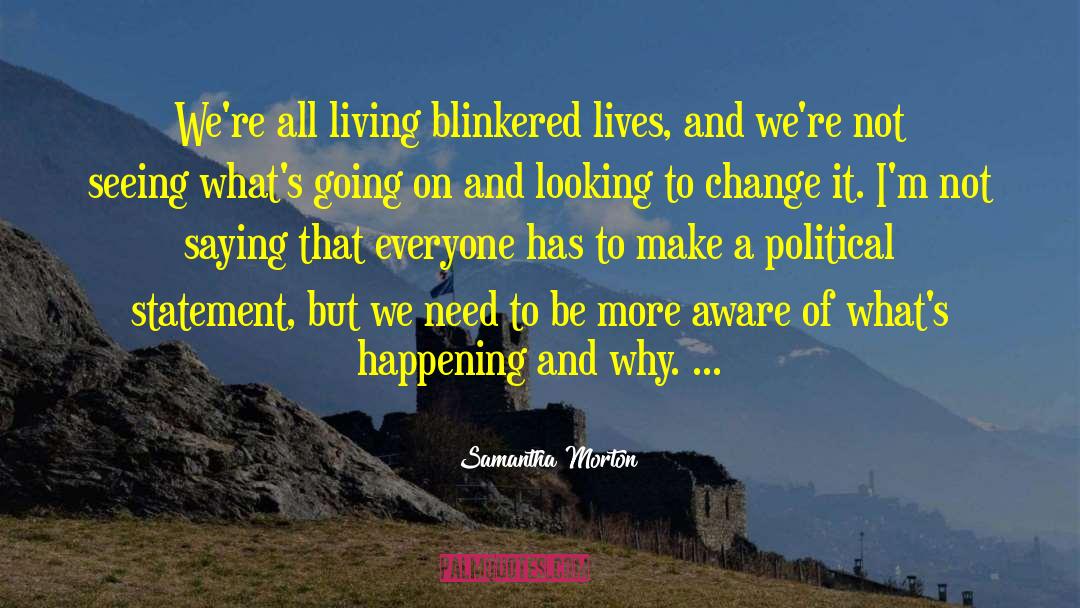 Samantha Morton Quotes: We're all living blinkered lives,