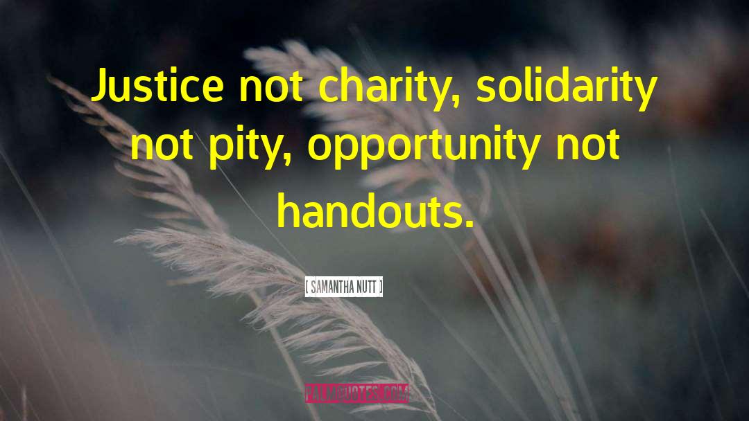 Samantha Nutt Quotes: Justice not charity, solidarity not