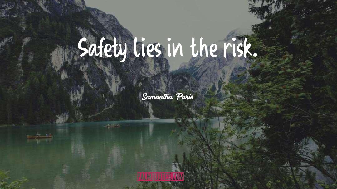 Samantha Paris Quotes: Safety lies in the risk.