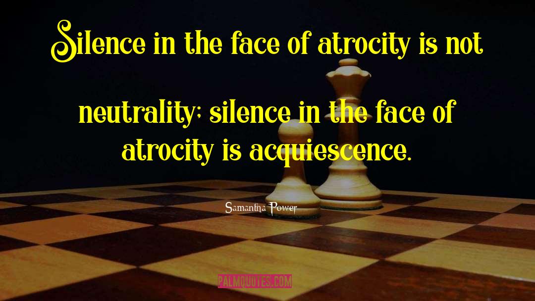 Samantha Power Quotes: Silence in the face of