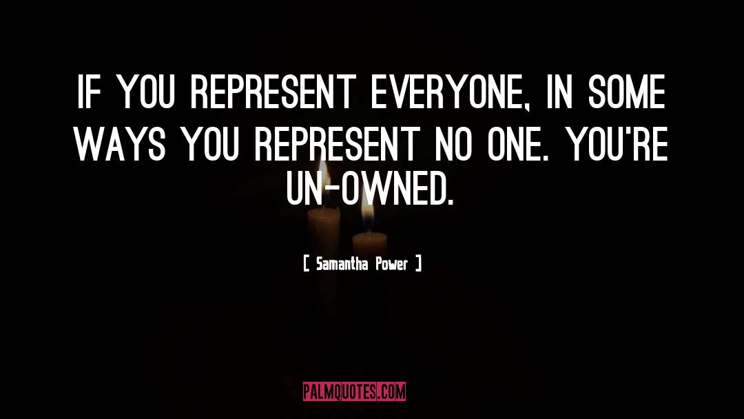 Samantha Power Quotes: If you represent everyone, in