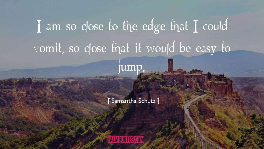 Samantha Schutz Quotes: I am so close to