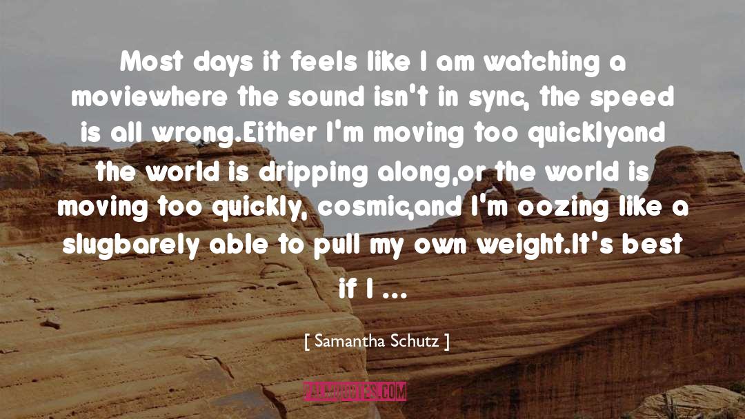 Samantha Schutz Quotes: Most days it feels like