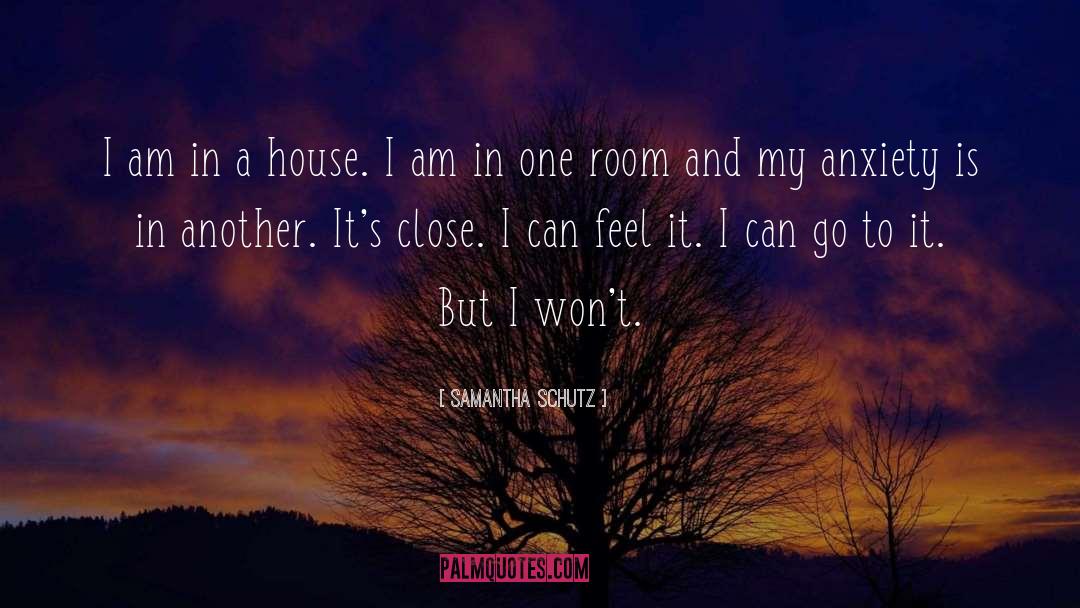 Samantha Schutz Quotes: I am in a house.