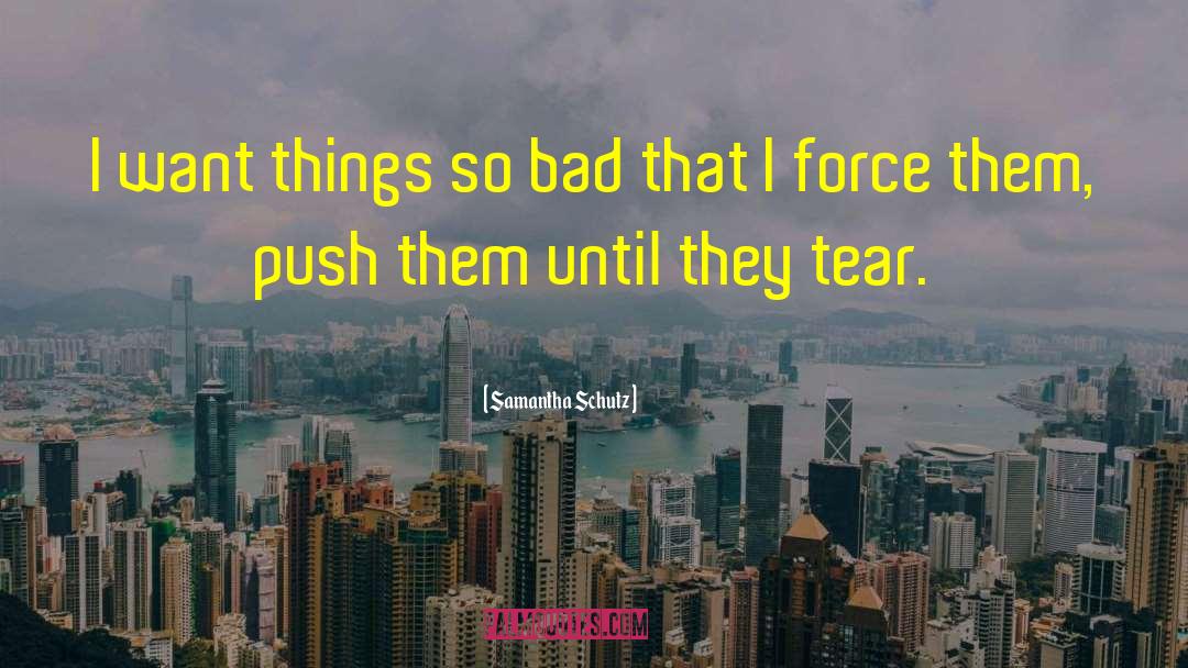 Samantha Schutz Quotes: I want things so bad