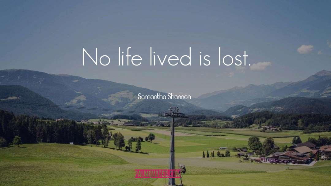 Samantha Shannon Quotes: No life lived is lost.