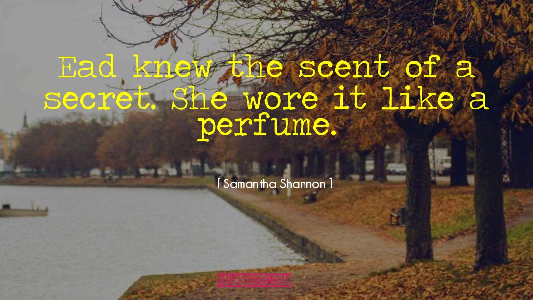 Samantha Shannon Quotes: Ead knew the scent of