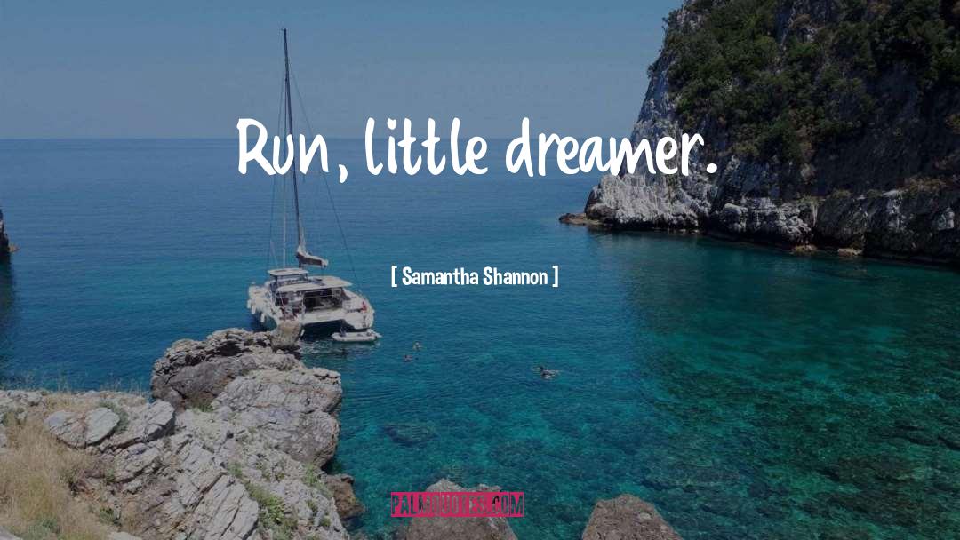 Samantha Shannon Quotes: Run, little dreamer.