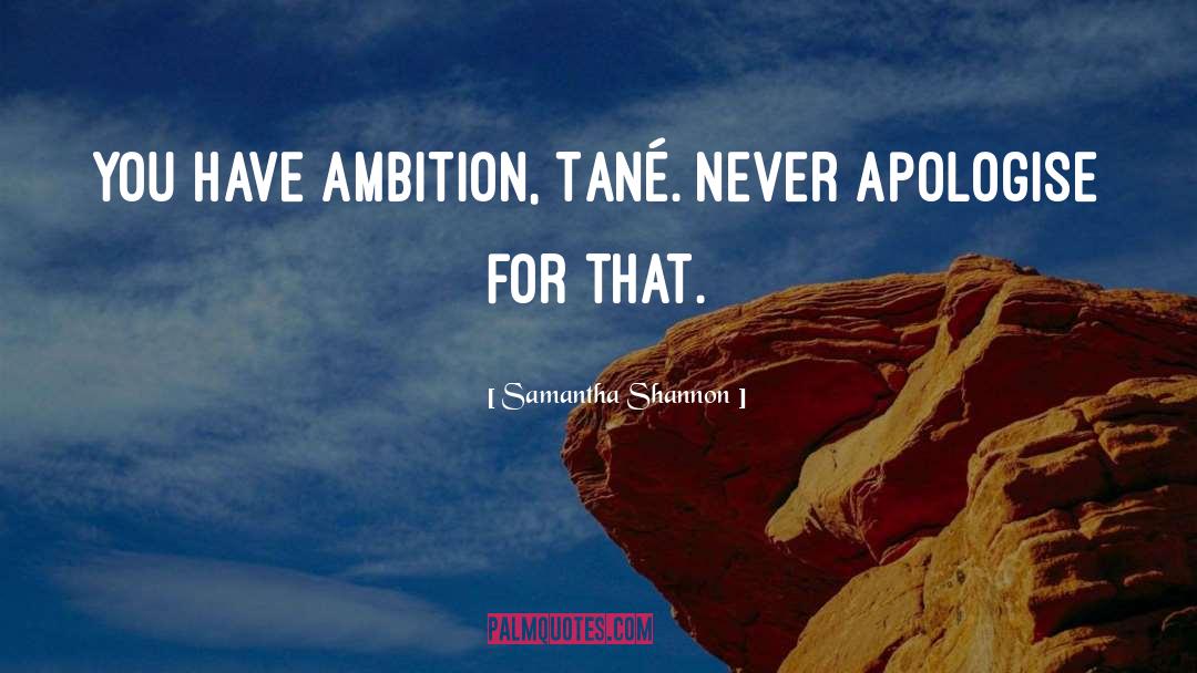 Samantha Shannon Quotes: You have ambition, Tané. Never