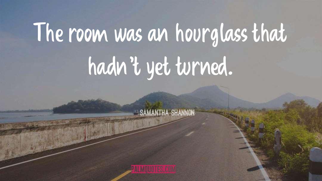 Samantha Shannon Quotes: The room was an hourglass