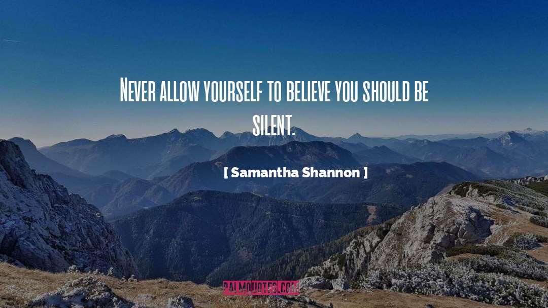 Samantha Shannon Quotes: Never allow yourself to believe