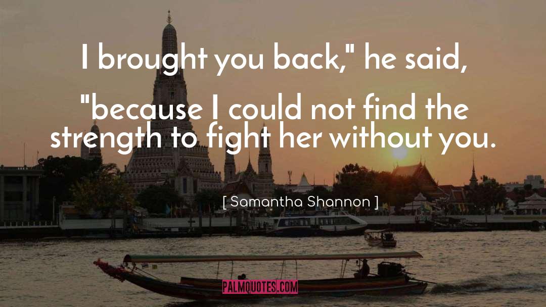 Samantha Shannon Quotes: I brought you back,