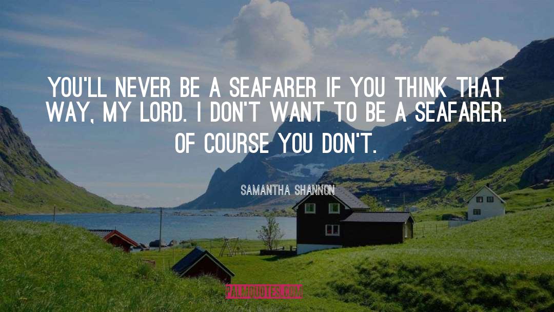 Samantha Shannon Quotes: You'll never be a seafarer