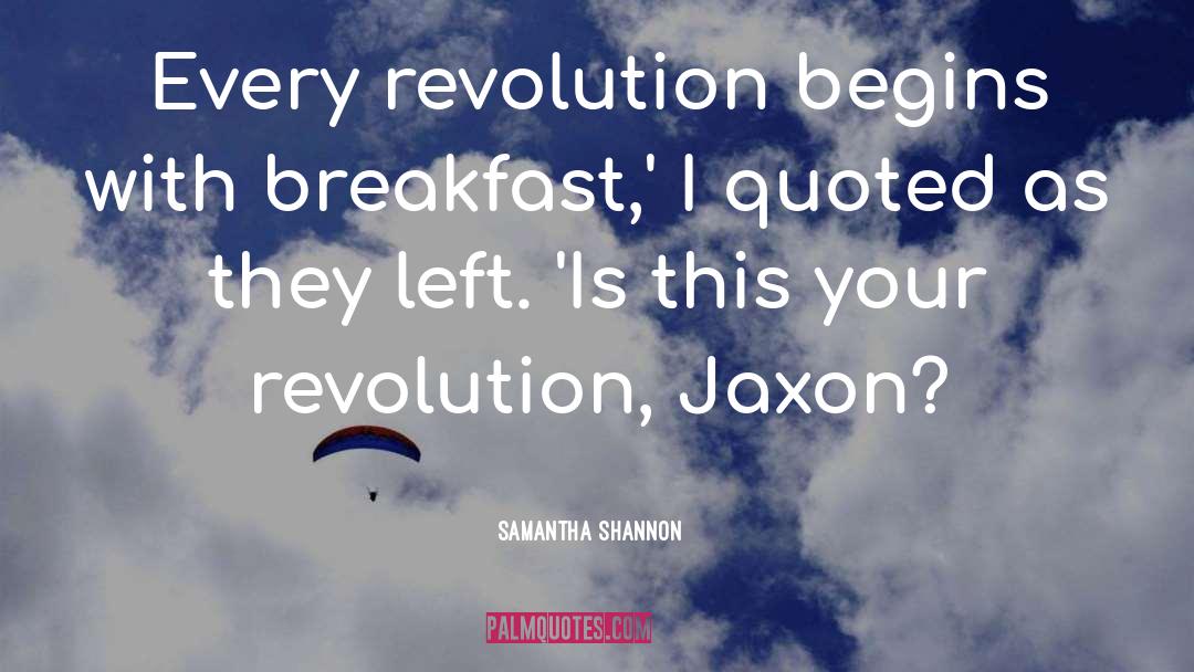 Samantha Shannon Quotes: Every revolution begins with breakfast,'
