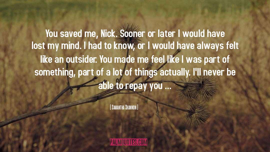 Samantha Shannon Quotes: You saved me, Nick. Sooner