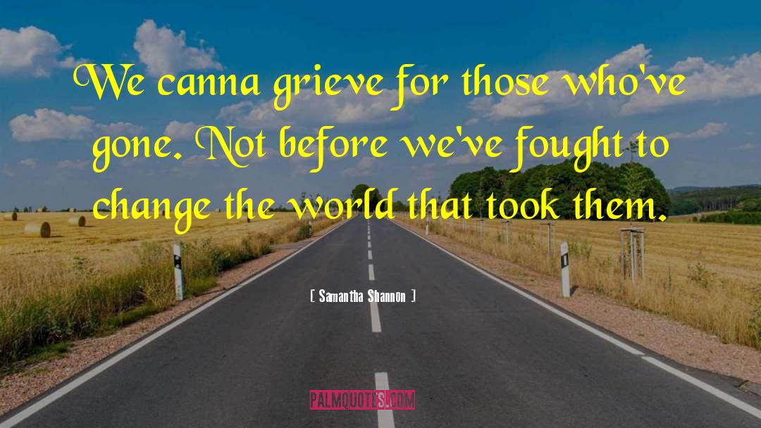 Samantha Shannon Quotes: We canna grieve for those