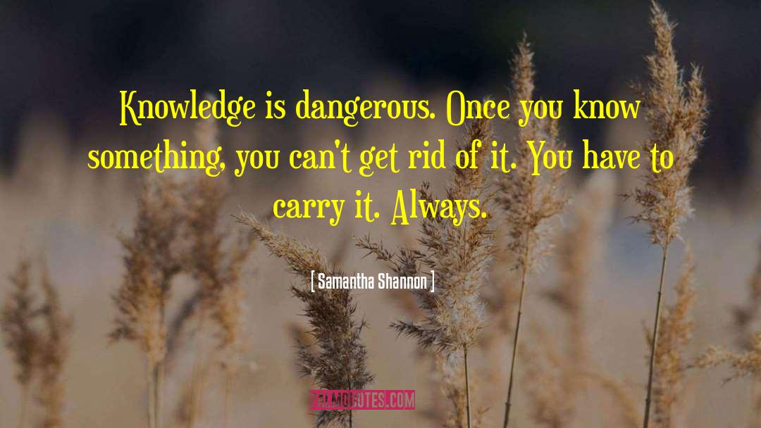 Samantha Shannon Quotes: Knowledge is dangerous. Once you