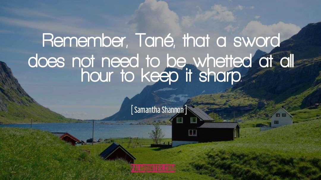 Samantha Shannon Quotes: Remember, Tané, that a sword