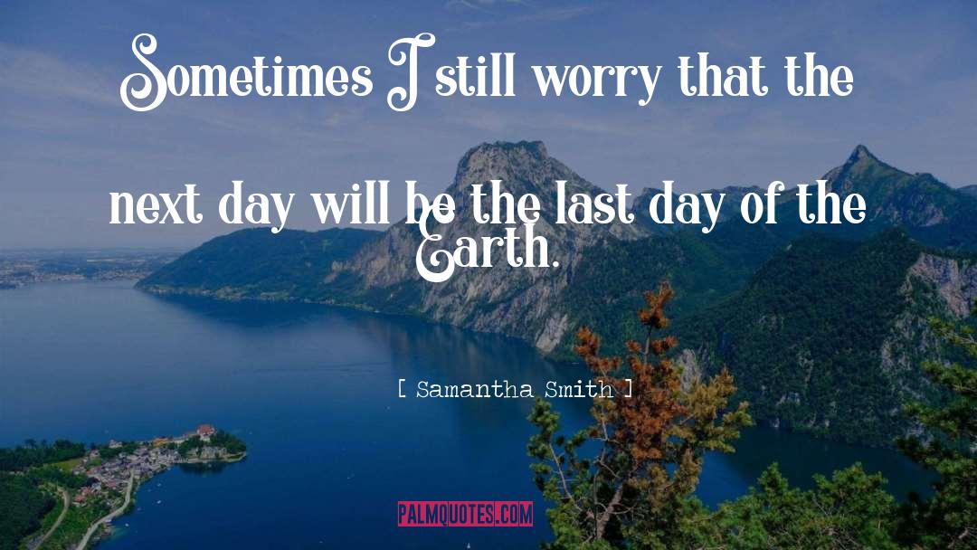 Samantha Smith Quotes: Sometimes I still worry that